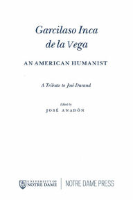 Title: Garcilaso Inca de la Vega: An American Humanist, A Tribute to José Durand, Author: José Anadón
