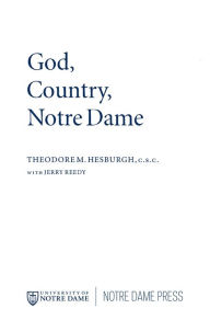 Title: God, Country, Notre Dame: The Autobiography of Theodore M. Hesburgh, Author: Theodore M. Hesburgh C.S.C.