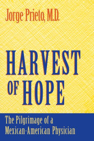 Title: Harvest of Hope: The Pilgrimage of a Mexican-American Physician, Author: Jorge Prieto