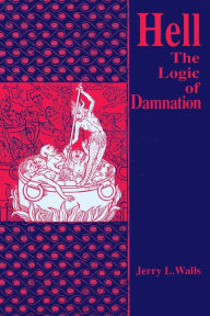 Title: Hell: The Logic of Damnation, Author: Jerry L. Walls