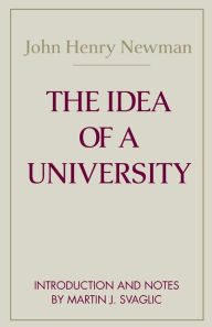 The Idea of a University: Defined and Illustrated in Nine DisCourses Delivered to the Catholics of Dublin in Occasional Lectures and Essays Addressed to the Members of The Catholic University / Edition 1