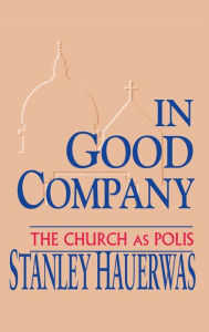 Title: In Good Company: The Church as Polis, Author: Stanley Hauerwas