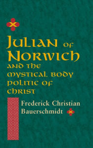 Title: Julian of Norwich: And the Mystical Body Politic of Christ, Author: Frederick Christian Bauerschmidt