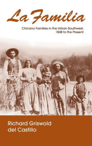 Title: La Familia: Chicano Families in the Urban Southwest, 1848 to the Present, Author: Richard Griswold del Castillo