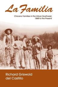 Title: La Familia: Chicano Families in the Urban Southwest, 1848 to the Present / Edition 1, Author: Richard Griswold del Castillo