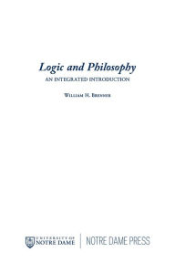 Title: Logic and Philosophy: An Integrated Introduction / Edition 1, Author: William H. Brenner