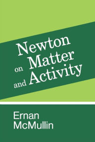 Title: Newton on Matter and Activity, Author: Ernan Mcmullin