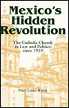 Mexico's Hidden Revolution: The Catholic Church in Law and Politics since 1929