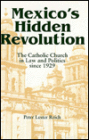 Mexico's Hidden Revolution: The Catholic Church in Law and Politics since 1929