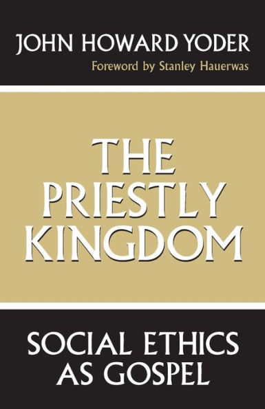 The Priestly Kingdom: Social Ethics as Gospel / Edition 1