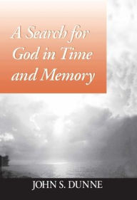 Title: A Search for God in Time and Memory / Edition 1, Author: John S. Dunne