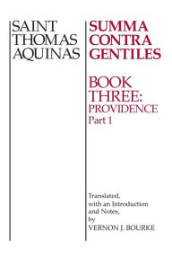 Title: Summa Contra Gentiles: Book 3: Providence, Part I / Edition 1, Author: Thomas Aquinas