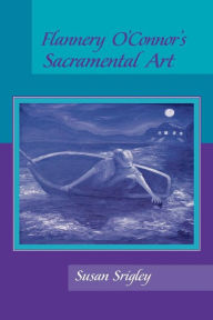 Title: Flannery O'Connor's Sacramental Art, Author: Susan Srigley
