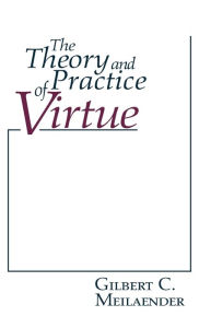 Title: The Theory and Practice of Virtue, Author: Gilbert C. Meilaender