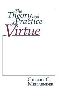 Title: The Theory and Practice of Virtue / Edition 1, Author: Gilbert C. Meilaender