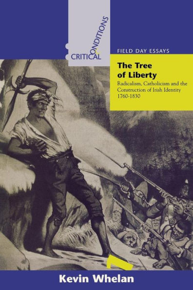 The Tree of Liberty: Radicalism, Catholicism, and the Construction of Irish Identity, 1760-1830 / Edition 1