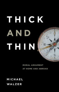 Title: Thick and Thin: Moral Argument at Home and Abroad / Edition 1, Author: Michael Walzer