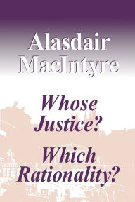 Title: Whose Justice? Which Rationality? / Edition 1, Author: Alasdair MacIntyre