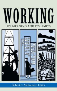 Title: Working: Its Meanings and Its Limits, Author: Gilbert C. Meilaender