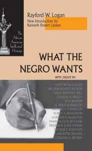 Title: What the Negro Wants, Author: Rayford W. Logan