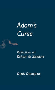 Title: Adam's Curse: Reflections on Religion and Literature, Author: Denis Donoghue