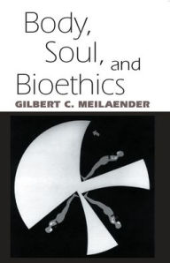 Title: Body, Soul, and Bioethics / Edition 1, Author: Gilbert C. Meilaender