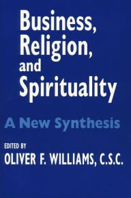 Title: Business, Religion, and Spirituality: A New Synthesis, Author: Oliver F. Williams C.S.C.