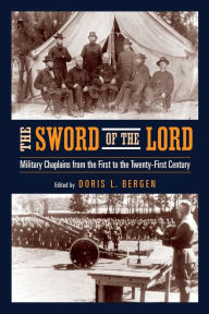 Title: The Sword of the Lord: Military Chaplains from the First to the Twenty-First Century / Edition 1, Author: Doris L. Bergen