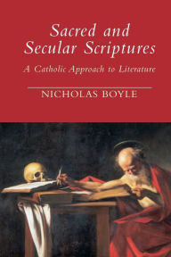 Title: Sacred and Secular Scriptures: A Catholic Approach to Literature, Author: Nicholas Boyle