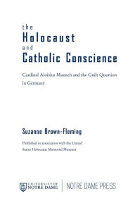 Title: The Holocaust and Catholic Conscience: Cardinal Aloisius Muench and the Guilt Question in Germany, Author: Suzanne Brown-Fleming