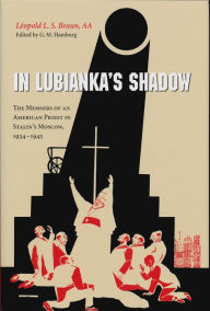 Title: In Lubianka's Shadow: The Memoirs of an American Priest in Stalin's Moscow, 1934-1945, Author: Léopold L. S. Braun