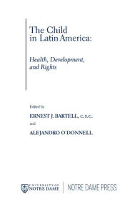 Title: The Child in Latin America: Health, Development, and Rights, Author: Ernest J. Bartell C.S.C.