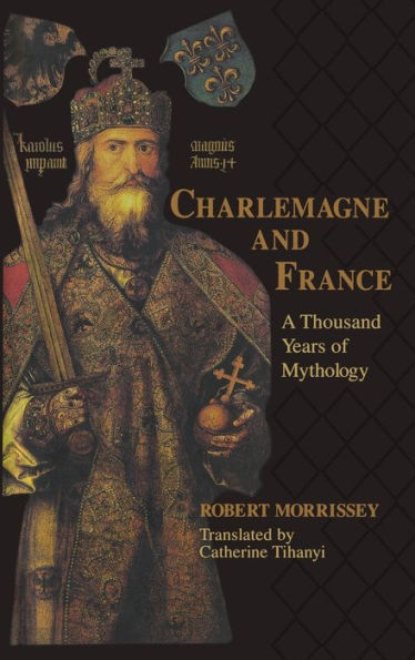 Charlemagne and France: A Thousand Years of Mythology