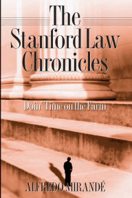 Title: Stanford Law Chronicles: Doin' Time On The Farm / Edition 1, Author: Alfredo Mirandé