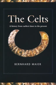 Title: The Celts: A History from Earliest Times to the Present, Author: Bernhard Maier