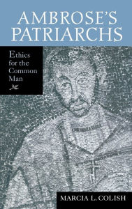 Title: Ambrose's Patriarchs: Ethics for the Common Man, Author: Marcia L. Colish