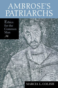 Title: Ambrose's Patriarchs: Ethics for the Common Man, Author: Marcia L. Colish
