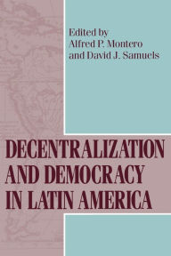 Title: Decentralization and Democracy in Latin America / Edition 1, Author: Alfred P. Montero