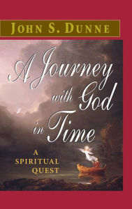 Title: A Journey with God in Time: A Spiritual Quest, Author: John S. Dunne