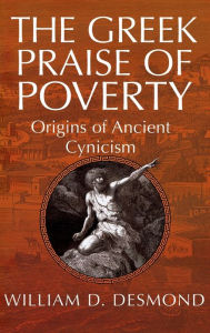 Title: The Greek Praise of Poverty: Origins of Ancient Cynicism, Author: William Desmond