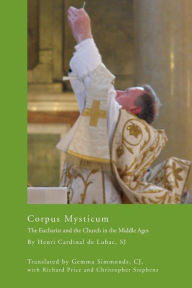 Title: Corpus Mysticum: The Eucharist and the Church in the Middle Ages, Author: Henri Cardinal de Lubac S.J.