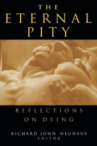 Title: Eternal Pity: Reflections on Dying / Edition 1, Author: Richard John Neuhaus