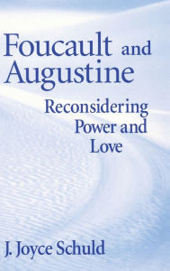 Title: Foucault and Augustine: Reconsidering Power and Love, Author: J. Joyce Schuld