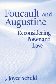 Title: Foucault and Augustine: Reconsidering Power and Love / Edition 1, Author: J. Joyce Schuld