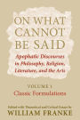 On What Cannot Be Said: Apophatic Discourses in Philosophy, Religion, Literature, and the Arts. Volume 1. Classic Formulations / Edition 1