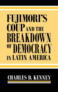 Title: Fujimori's Coup and the Breakdown of Democracy in Latin America, Author: Charles D. Kenney