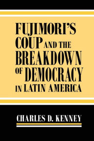 Title: Fujimori's Coup and the Breakdown of Democracy in Latin America, Author: Charles D. Kenney
