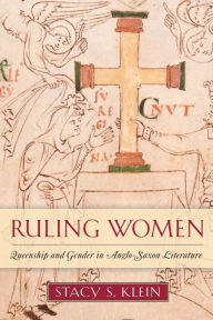 Title: Ruling Women: Queenship and Gender in Anglo-Saxon Literature, Author: Stacy S. Klein