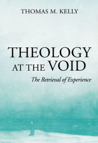 Title: Theology At The Void: The Retrieval of Experience, Author: Thomas M. Kelly