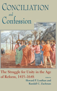 Title: Conciliation And Confession: The Struggle for Unity in the Age of Reform, 1415-1648, Author: Howard P. Louthan